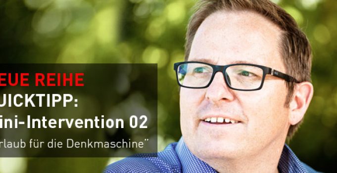 Quicktipp: Mini-Intervention Nr. 3 Urlaub für die Denkmaschine