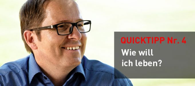 Quicktipp: Mini-Intervention Nr. 4 – wie will ich leben?